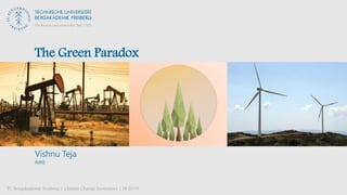 The Green Paradox
Vishnu Teja
IMRE
TU Bergakademie Freiberg | Climate Change Economics | SS 2019
 