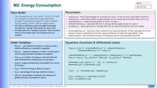 Yves Caseau - CCEM : System Dynamics for Earth Model – December 2023 14/40
M2: Energy Consumption
Parameters
Equations (functions & differential state)
Data Model
• Four Energy sources, Four zones : EU,US, CN, RoW
• M2 is based on analyzing the gdp production
through “homogeneous slices” to state 4 beliefs:
Energy density, cancel, GDP & margin impact
• M2 factors efficiency gains through technology
through the “saving” parameter for each zone
• M3 described the “energy transition” that transfers
some of the needs from one energy source to
another
Rz(e,y) = Uz(e,1) * economyRatio(z,y) * (1 – dematerialize(e,y))
* populationRatio(z,y) * (1 - GWz(y-1))
populationRatio(z,y) = 1 + (population(z,y) / population(z,1) – 1) * pop2energy(z)
State Variables:
• Rz(e,y): raw needs for energy e in Gtoe at year y
(before efficiency or transition is applied)
• Nz(e,y): needs for energy e in zone z during year y
once energy transition transfers are applied
• Tr(e1,e2,y): fraction of energy e1 demand that has
been transferred to energy source e2 at year y
• Uz(e,y): usage (constrained consumption) for zone z
of energy e
• Pe(y): Price for energy e ($/toe) at year y
• Sz(y): percentage of savings reached at year y
• GWz(y): percentage of capacity lost because of
global warming, cumulative to year y
• cancel(z,p) : share (percentage) of economy for zone z if the oil price equivalent reaches p
• impact(z,p) : associated impact on gdp (output of the remaining activities) when price is p
• population(z,y) : expected population of zone z at year y
• dematerialize(e,y) : expected decline in energy density (gdp/conso) for zone z
• savings(e,y) : share (percent) of energy that can be saved (efficiency) with iso-output
Nz(e,y) = Rz(e,y) + Se1<e Rz(e1,y) * Tr(e1,e,y) - Se<e2 Rz(e2,y) * Tr(e,e2,y)
Demand(e,z,y,p) = Nz(e,y) * (1 – Sz(y - 1) – cancel(z,p))
Demand(e,y,p) = Sz Demand(e,z,y,p)
Pe(y) = ! p | Demand(e,y,p) = Supply(e,y,p)
Belief
Ce(y) = max(Ce(y-1) , Capacity(e,y, Pe(y)))
Oe(y) = Sz Supply(e,z,y,p)
Data-driven
• economyRatio(z,y) : heuritiscs that combines the expected growth of the zone gdp (from the
amount of past investments) and the mutual influence of zones through global trade
• pop2energy(z): ratio between energy consumption growth and population growth
 