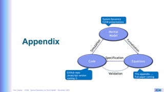 Yves Caseau - CCEM : System Dynamics for Earth Model – December 2023 41/40
Appendix
Mental
Model
Equations
Code
Specification
Validation
System Dynamics
CCEM presentations
This appendix ...
Full paper coming

GitHub repo
Javascript version
coming 
 
