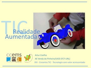 TICRealidade
Aumentada
AE Venda do Pinheiro/UIED (FCT-UNL)
Artur Coelho
XIV - Encontro TIC - Tecnologia com valor acrescentado
 