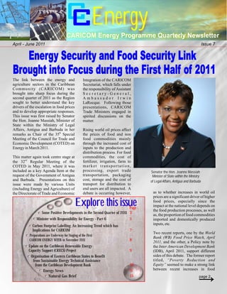 Energy
                                       CARICOM Energy Programme Quarterly Newsletter
April - June 2011                                                                                                               Issue 7


   Energy Security and Food Security Link
Brought into Focus during the First Half of 2011
The link between the energy and                     Integration of the CARICOM
agriculture sectors in the Caribbean                Secretariat, which falls under
Community (CARICOM) was                             the responsibility of Assistant
brought into sharp focus during the                 Secretary-General,
second quarter of 2011 as the Region                Ambassador Irwin
sought to better understand the key                 LaRocque. Following those
drivers of the escalation in food prices            presentations, CARICOM
and to develop appropriate responses.               Trade Ministers engaged in
This issue was first raised by Senator              spirited discussions on the
the Hon. Joanne Massiah, Minister of                matter.
State within the Ministry of Legal
Affairs, Antigua and Barbuda in her                 Rising world oil prices affect
remarks as Chair of the 35th Special                the prices of food and non
Meeting of the Council for Trade and                food commodities mainly
Economic Development (COTED) on                     through the increased cost of
Energy in March 2011.                               inputs to the production and
                                                    distribution process. For food
This matter again took centre stage at              commodities, the cost of
the 32nd Regular Meeting of the                     fertilizer, irrigation, farm to
COTED in May 2011, where it was                     market transportation,
included as a key Agenda Item at the                processing, export trade           Senator the Hon. Joanne Massiah
request of the Government of Antigua                transportation, packaging           Minister of State within the Ministry
and Barbuda. Presentations on this                  cost, storage and the cost of      of Legal Affairs, Antigua and Barbuda
issue were made by various Units                    transport for distribution to
(including Energy and Agriculture) of               end users are all impacted. A
the Directorate of Trade and Economic               debate is occurring however,        as to whether increases in world oil
                                                                                        prices are a significant driver of higher
                                              Explore this issue            Page
                                                                                        food prices, especially since the
                                                                                        impact at the national level depends on
                                                                                        the food production processes, as well
                   Some Positive Developments in the Second Quarter of 201 3
                                                                          1
                                                                                        as, the proportion of food commodities
               Minister with Responsibility for Energy - Part 6                   5     imported and domestically produced
            Carbon Footprint Labelling: An Increasing Trend which has                   inputs, etc.
            Implications for CARICOM                                              7
                                                                                        Two recent reports, one by the World
          Preparations are Underway for Staging of the First
                                                                                        Bank (WB) Food Price Watch, April
          CARICOM ENERGY WEEK in November 2011                                    8
                                                                                        2011, and the other, a Policy note by
          Update on the Caribbean Renewable Energy                                      the Inter American Development Bank
          Capacity Support (CRECS) Project                                        9     (IDB), April 2011, support different
           Organisation of Eastern Caribbean States to Benefit                          sides of this debate. The former report
             from Sustainable Energy Technical Assistance                               titled, “Poverty Reduction and
               from the Caribbean Development Bank                                10    Equity” seemed to make a strong link
                    Energy News                                                   11    between recent increases in food
                        Natural Gas Brief                                         15                                       page 2
 