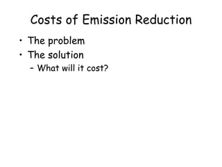 Costs of Emission Reduction
• The problem
• The solution
– What will it cost?
 