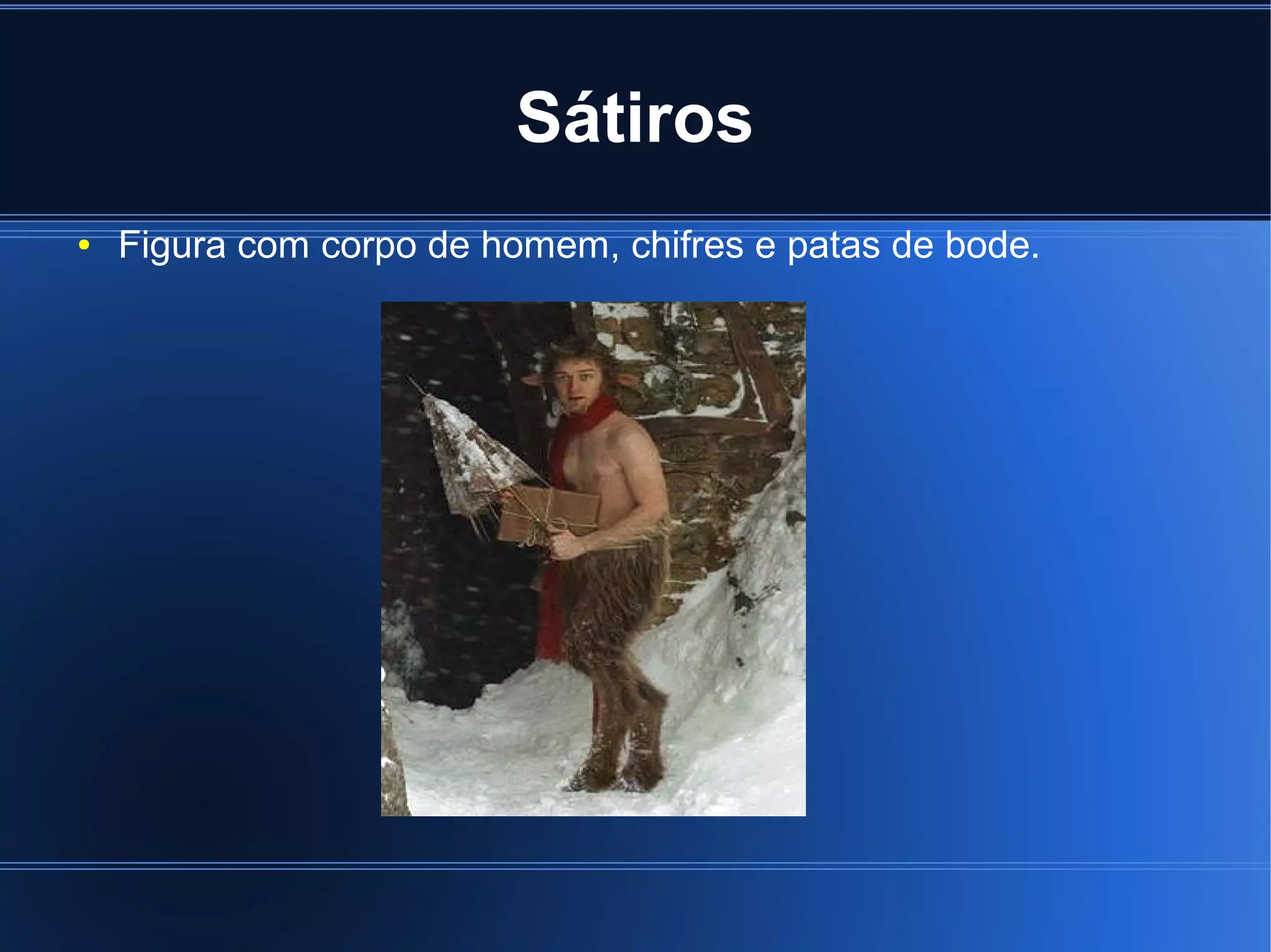 Sátiros 
● Figura com corpo de homem, chifres e patas de bode. 
 