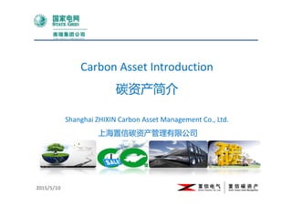 12015/5/10
2014‐3‐17
Carbon Asset Introduction
碳资产简介
Shanghai ZHIXIN Carbon Asset Management Co., Ltd.
上海置信碳资产管理有限公司
 