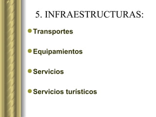 5. INFRAESTRUCTURAS: Transportes Equipamientos Servicios Servicios turísticos 