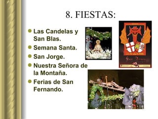 8. FIESTAS: Las Candelas y San Blas. Semana Santa. San Jorge. Nuestra Señora de la Montaña. Ferias de San Fernando. 