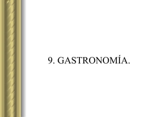 9. GASTRONOMÍA. 