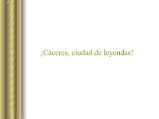 ¡ Cáceres, ciudad de leyendas! 