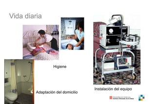 18
Vida diaria
Higiene
Adaptación del domicilio
Instalación del equipo
 