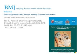 Flin R, Patey R. Improving patient safety
through training in non-technical skills. BMJ.
2009 Sep 23;339:b3595. doi:
10.1136/bmj.b3595.
 