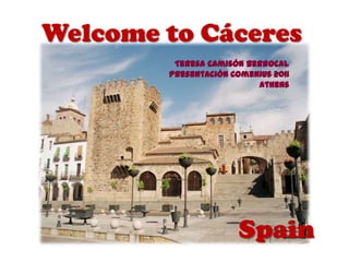Welcome to Cáceres




             Spain
 