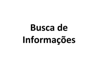 Busca	
  de	
  
Informações	
  

 