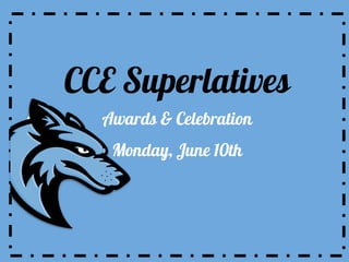 CCE Superlatives
Awards & Celebration
Monday, June 10th
 