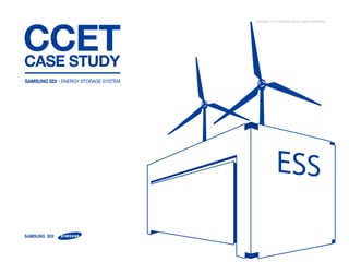 CCET
CASE STUDY
SAMSUNG SDI | ENERGY STORAGE SYSTEM

Copyright © 2013 Samsung SDI. All rights reserved

 