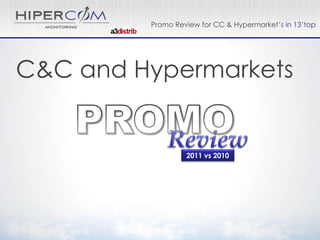 Promo Review for CC & Hypermarket’s in 13’top




C&C and Hypermarkets


                  2011 vs 2010
 