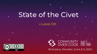 Bratislava, Slovakia. June 3-5, 2024
State of the Civet
Lukas Ott
 