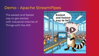 Demo - Apache StreamPipes
The easiest and fastest
way to get started
with Industrial Internet of
Things with the ASF.
 