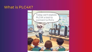 What is PLC4X?
Today we'll explore
PLC4X a tool to
connect to PLCs
 