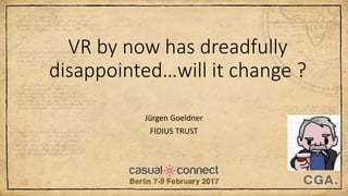 VR by now has dreadfully
disappointed…will it change ?
Jürgen Goeldner
FIDIUS TRUST
 