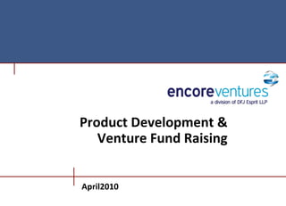 Product Development &
   Venture Fund Raising


April2010
 
