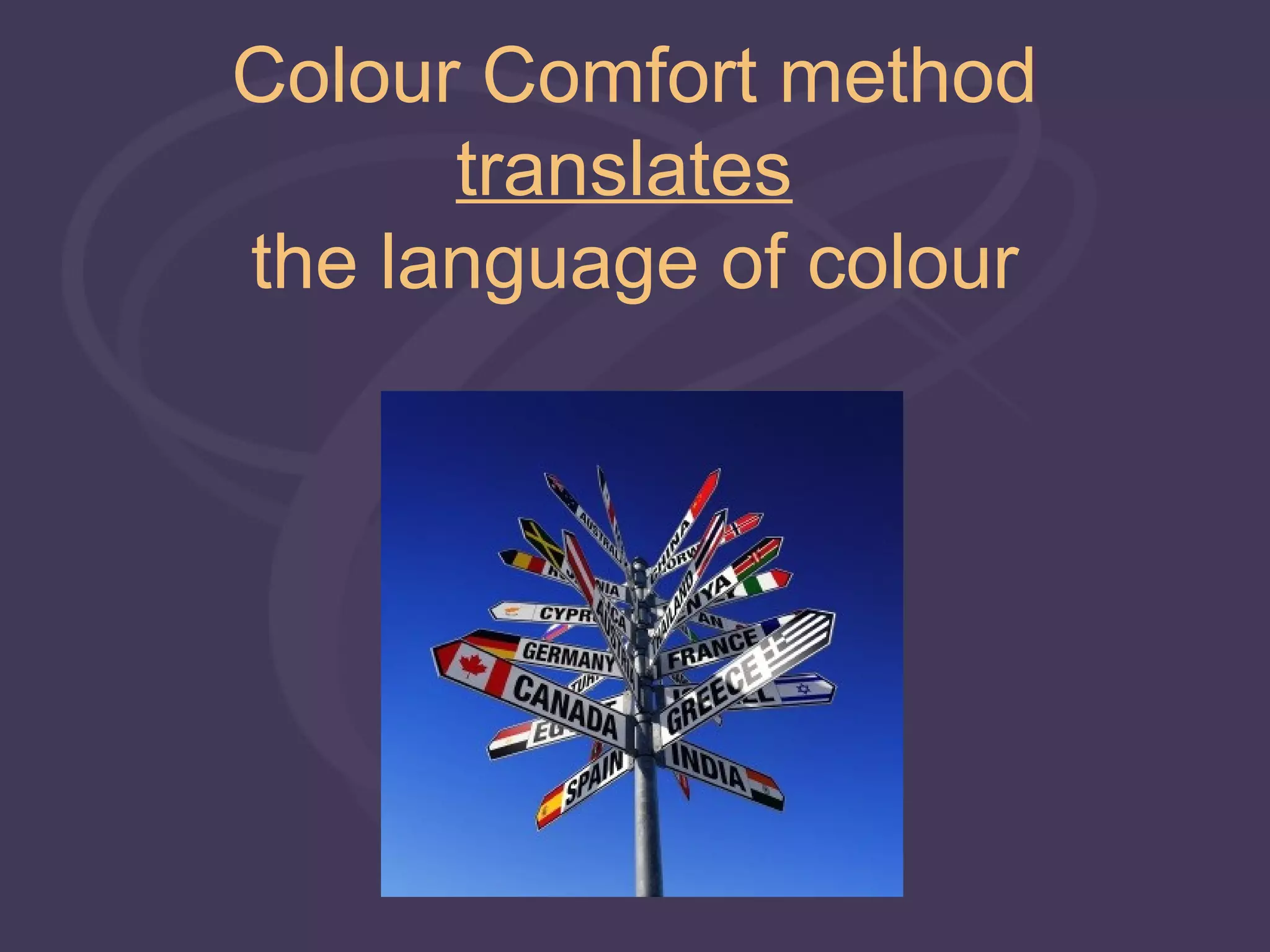 Colour Comfort method
      translates
the language of colour
 