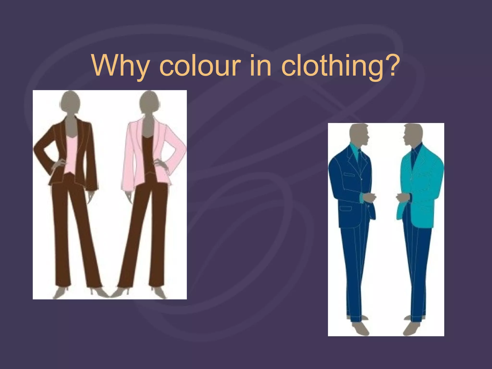 Why colour in clothing?
 