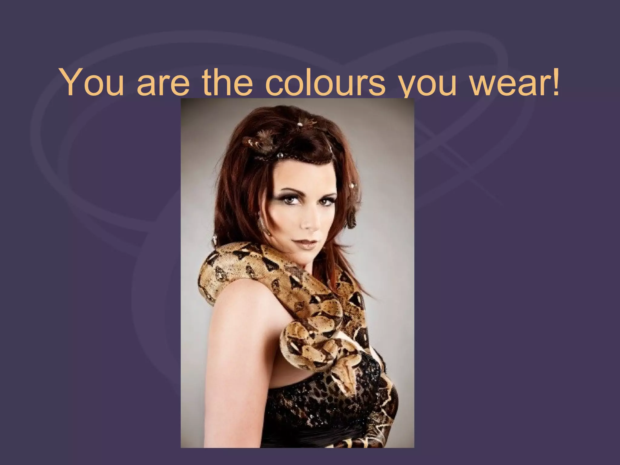 You are the colours you wear!
 