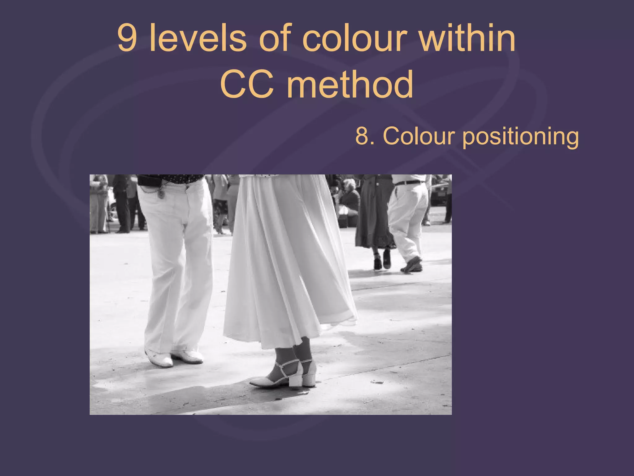 9 levels of colour within
      CC method
              8. Colour positioning
 