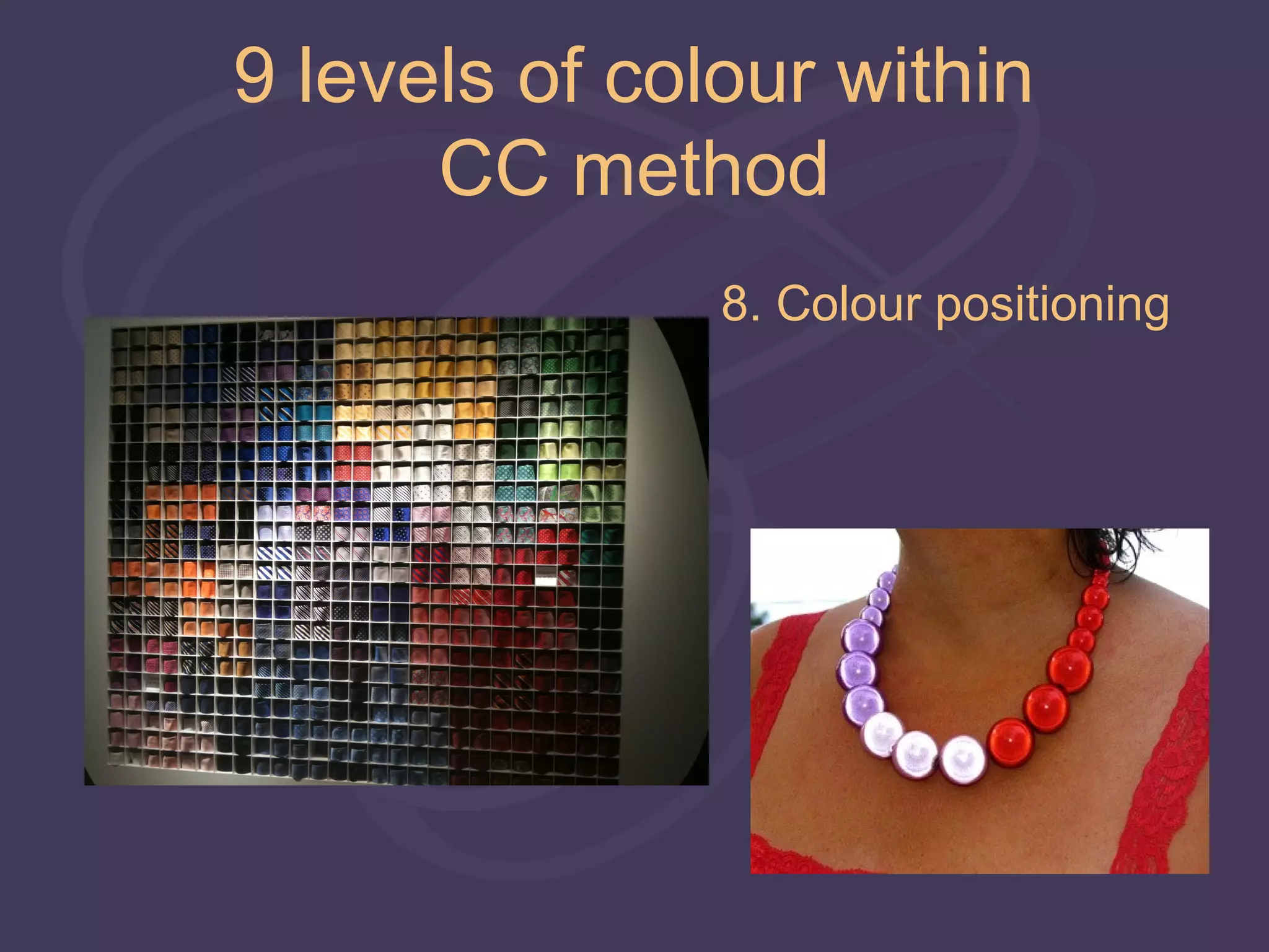 9 levels of colour within
      CC method
               8. Colour positioning
 