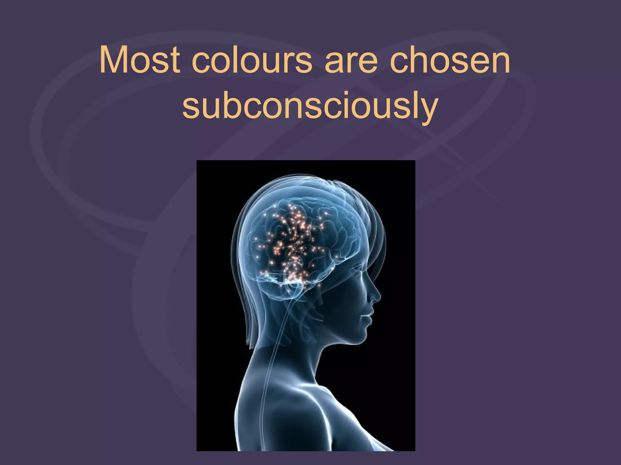 Most colours are chosen
    subconsciously
 
