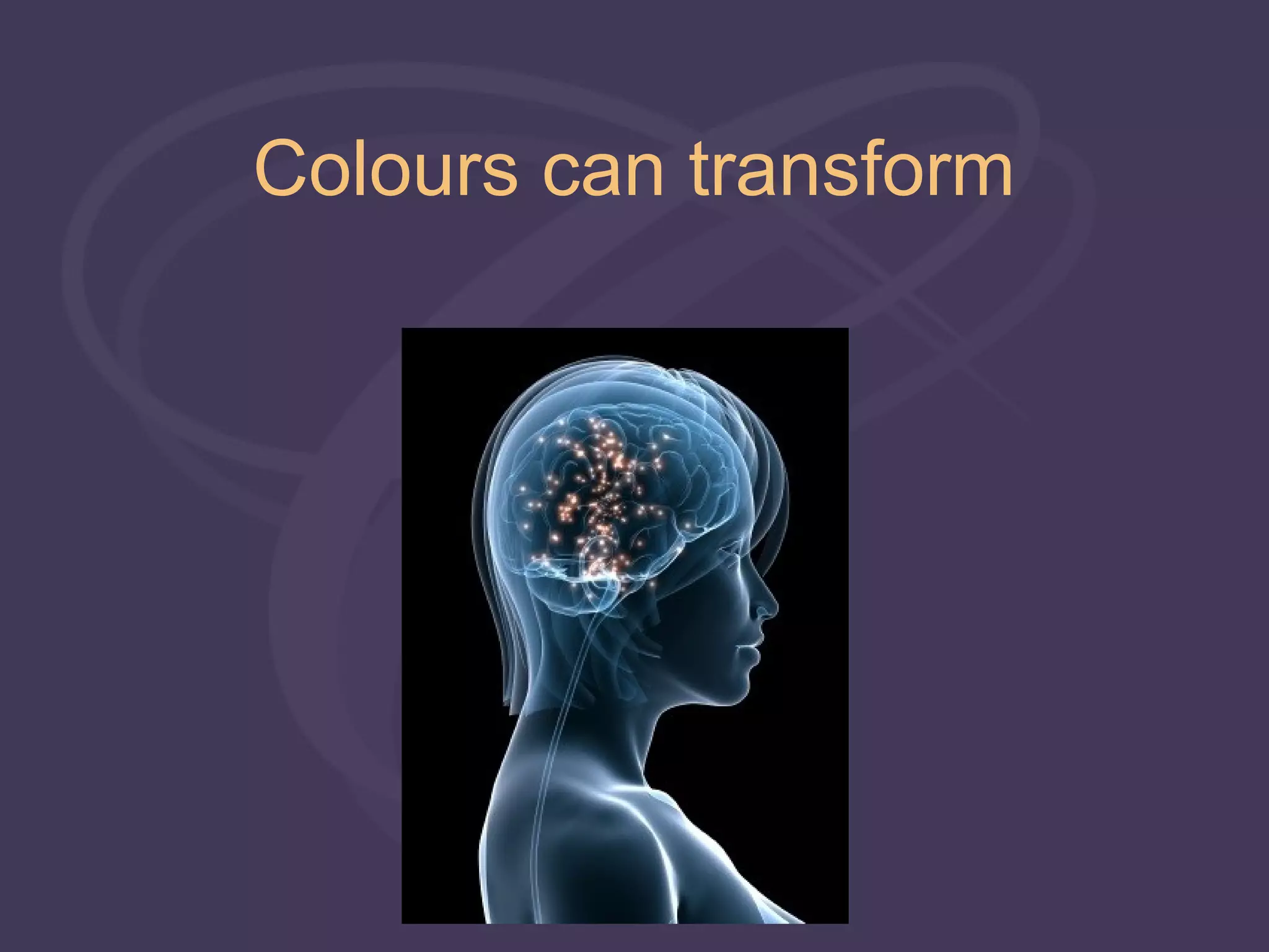 Colours can transform
 