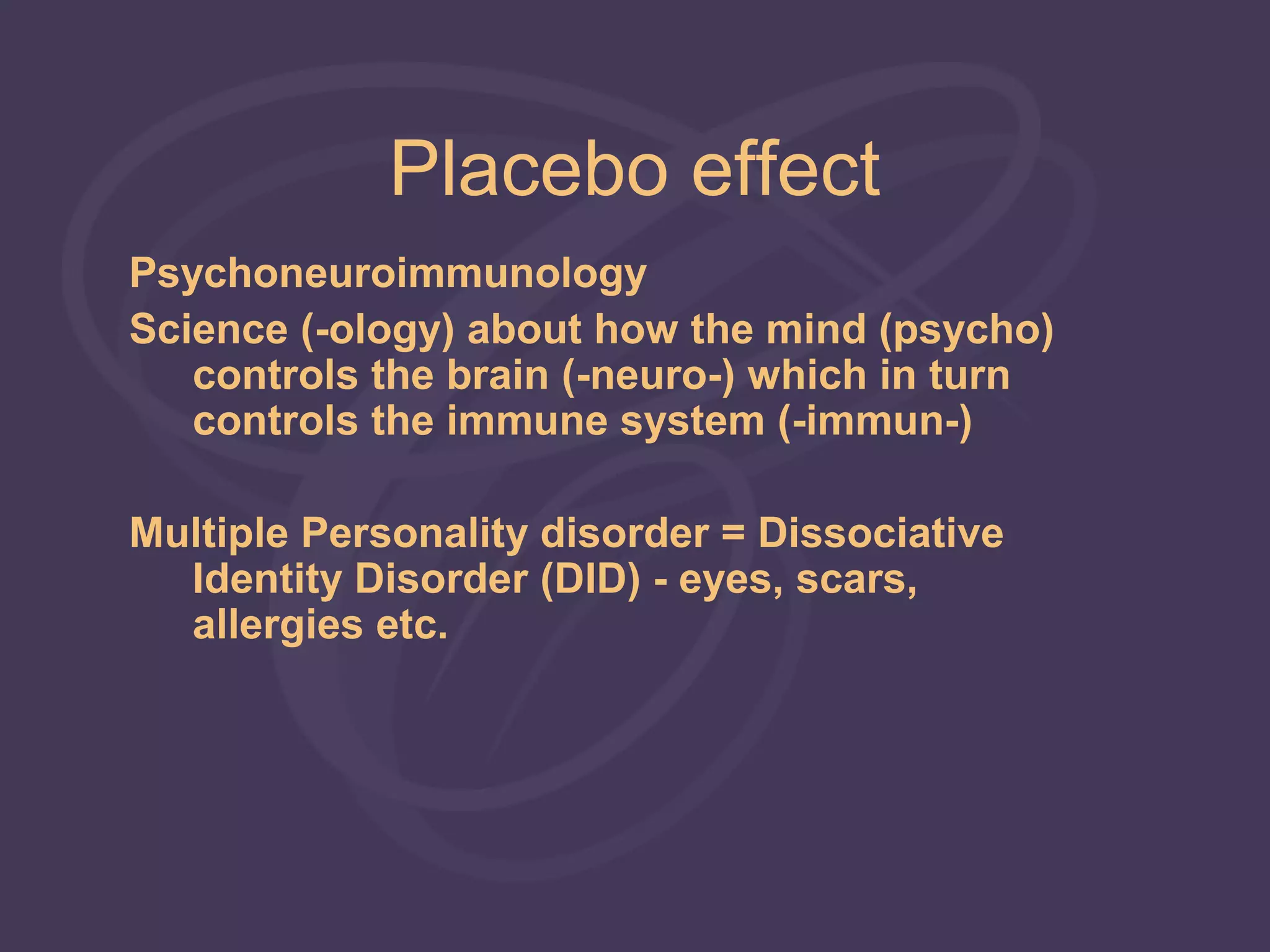 Placebo effect
Psychoneuroimmunology
Science (-ology) about how the mind (psycho)
   controls the brain (-neuro-) which in turn
   controls the immune system (-immun-)

Multiple Personality disorder = Dissociative
  Identity Disorder (DID) - eyes, scars,
  allergies etc.
 