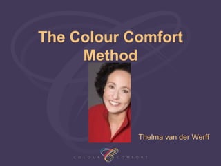 The Colour Comfort
     Method




            Thelma van der Werff
 