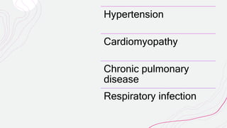 Hypertension
Cardiomyopathy
Chronic pulmonary
disease
Respiratory infection
 