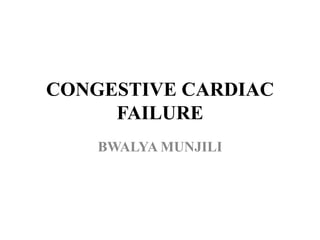 CONGESTIVE CARDIAC
FAILURE
BWALYA MUNJILI
 