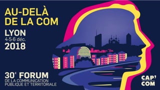 30E FORUM DE LA COMMUNICATION
PUBLIQUE ET TERRITORIALE
4.5.6 Décembre 2018 LYON
 