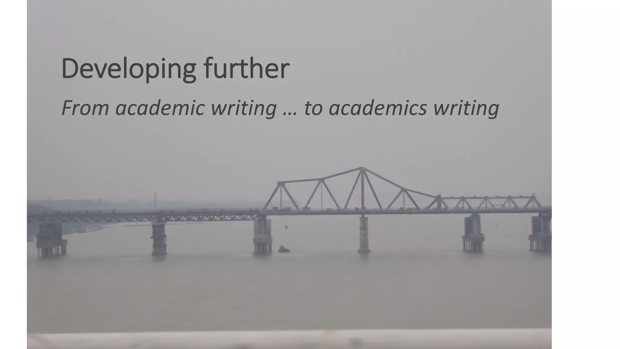 Developing further
From academic writing … to academics writing
 