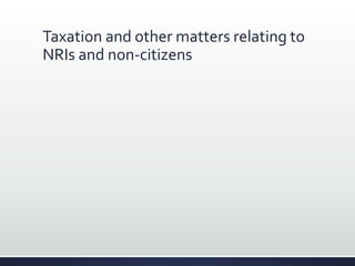 Taxation and other matters relating to
NRIs and non-citizens
 
