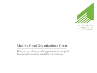 Making Good Organizations Great How you, as a donor, can help your favorite nonprofit become self-sustaining and achieve its mission  