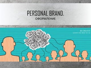 PERSONAL BRAND.
ОФОРМЛЕНИЕ
 