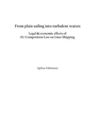 From plain sailing into turbulent waters
Legal & economic effects of
EU Competition Law on Liner Shipping
Ajithaa Edirimane
 