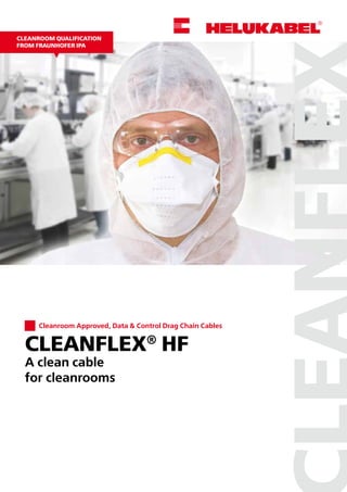 CLEANROOM QUALIFICATION
FROM FRAUNHOFER IPA



Cleanroom Approved, Data & Control Drag Chain Cables

CLEANFLEX® HF

A clean cable
for cleanrooms

 