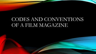 CODES AND CONVENTIONS
OF A FILM MAGAZINE
 