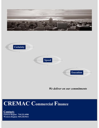 We deliver on our commitments
CREMAC Commercial Finance
Contact:
Eastern Region: 718.222.4500
Western Region: 949.218.9411
 
