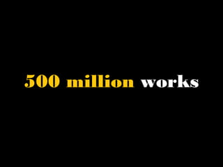 500 million works
 
