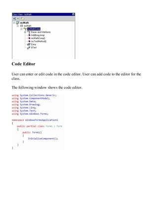 Code Editor
User can enter or edit code in the code editor. User can add code to the editor for the
class.
The following window shows the code editor.
 