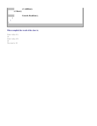 c1.Addition();
c1.Show();
Console.ReadLine();
}
}
}
When compiled the result of the class is:
Enter value of a
10
Enter value of b
20
The total is: 30
 