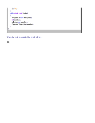 no=10;
}
public static void Main()
{
Program p=new Program();
int number;
p.Demo(out number);
Console.WriteLine(number);
}
}
When the code is complied the result will be:
10
 