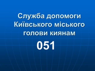 Служба допомоги
Київського міського
голови киянам
051
 