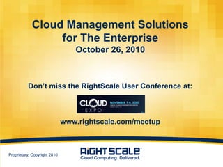 Cloud Management Solutions for The EnterpriseOctober 26, 2010Don’t miss the RightScale User Conference at:www.rightscale.com/meetup 